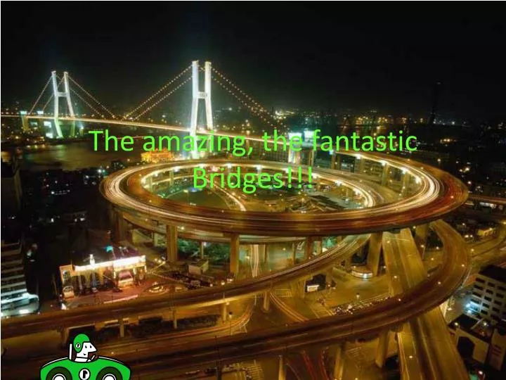 the amazing the fantastic bridges