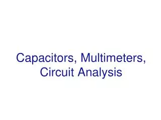 Capacitors, Multimeters, Circuit Analysis