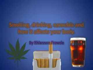 Smoking, drinking, cannabis and how it affects your body.