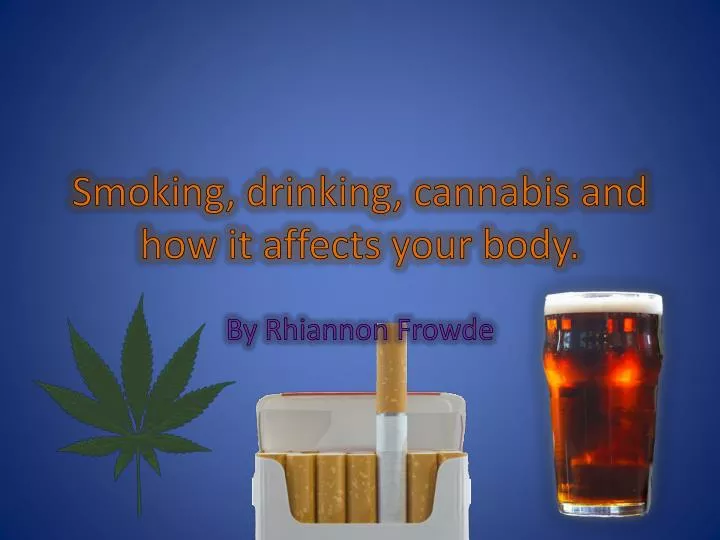 smoking drinking cannabis and how it affects your body