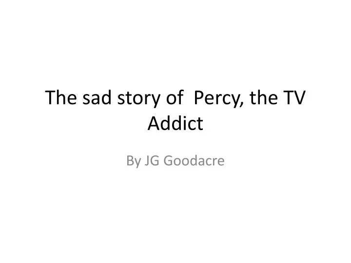 the sad story of percy the tv addict