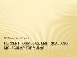 Percent Formulas, Empirical and Molecular Formulas