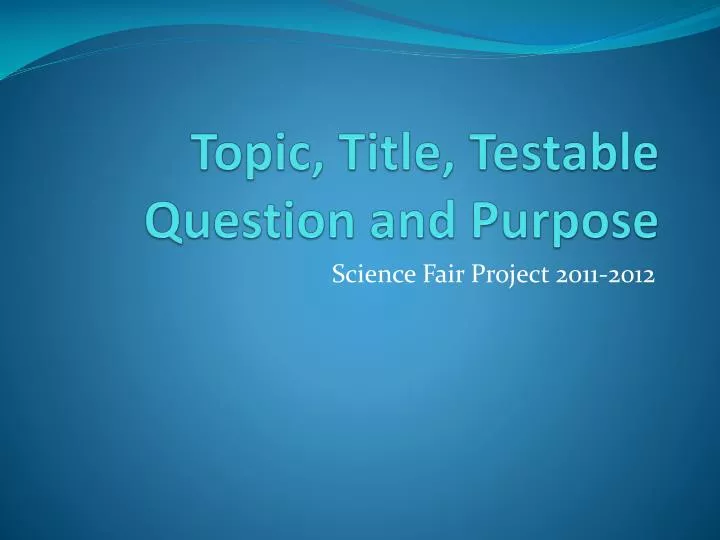 topic title testable question and purpose