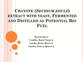 Chayote ( Sechium edule ) extract with yeast, Fermented and Distilled as Potential Bio Fuel