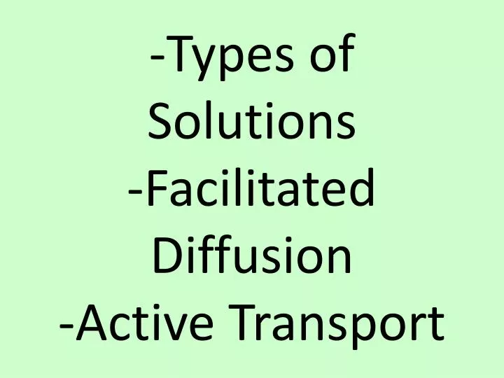 types of solutions facilitated diffusion active transport