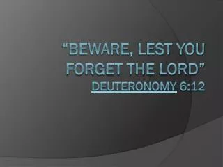 beware lest you forget the lord deuteronomy 6 12