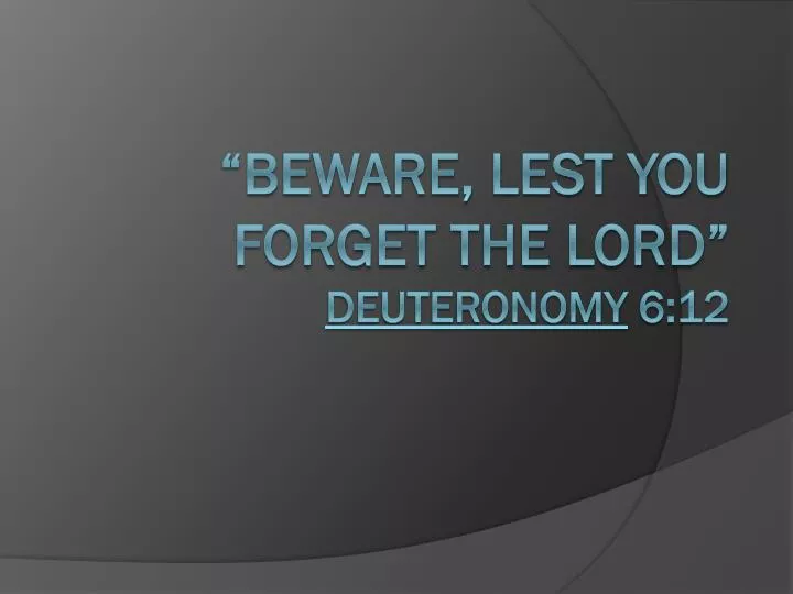 beware lest you forget the lord deuteronomy 6 12