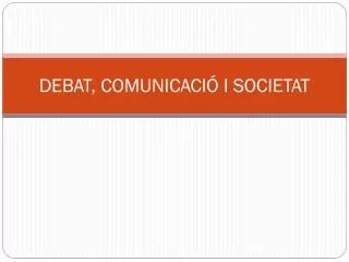 debat comunicaci i societat