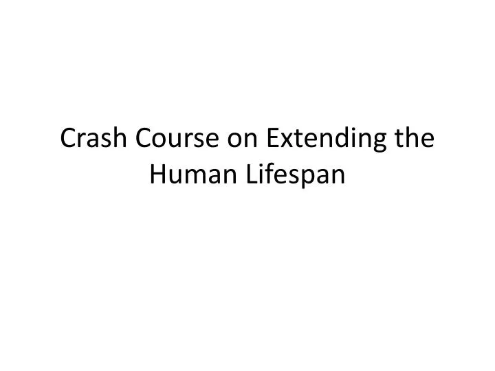 crash course on extending the human lifespan