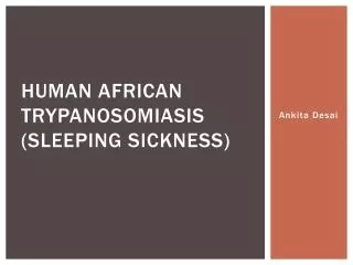 Human African Trypanosomiasis ( sleeping sickness)