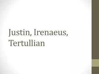 Justin, Irenaeus , Tertullian