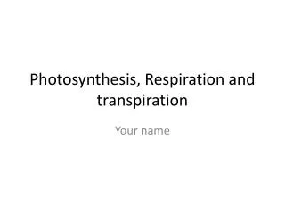 Photosynthesis, Respiration and transpiration