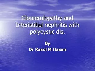 Glomerulopathy and Interistitial nephritis with polycystic dis.