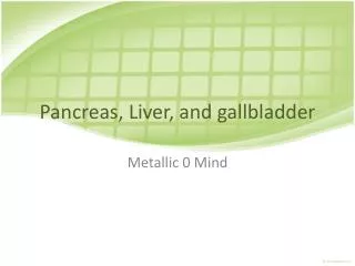 Pancreas, Liver, and gallbladder