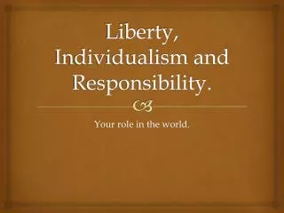 Liberty, Individualism and Responsibility.