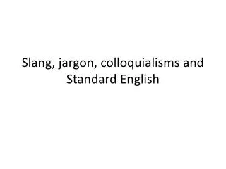 Slang, jargon, colloquialisms and Standard English