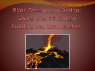 Plate Tectonics in Action: Volcanoes, Mountain Building and Earthquakes!