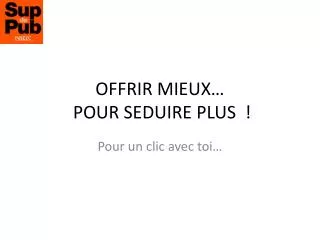offrir mieux pour seduire plus
