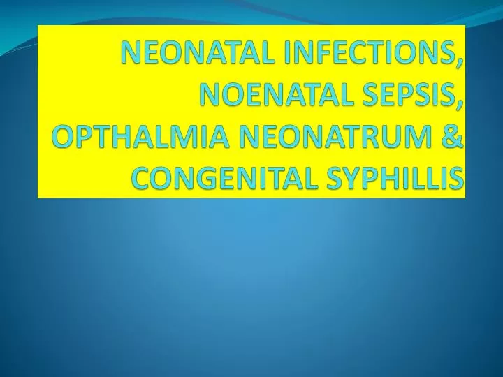 neonatal infections noenatal sepsis opthalmia neonatrum congenital syphillis