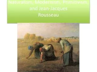 Naturalism, Modernism, Primitivism, and Jean-Jacques Rousseau