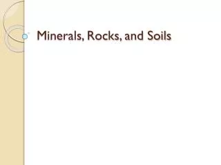 Minerals, Rocks, and Soils