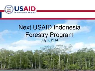 Next USAID Indonesia Forestry Program July 7, 2014