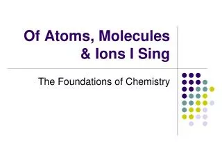 Of Atoms, Molecules &amp; Ions I Sing