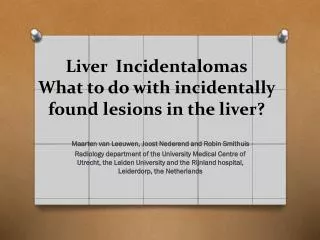 Liver Incidentalomas What to do with incidentally found lesions in the liver ?