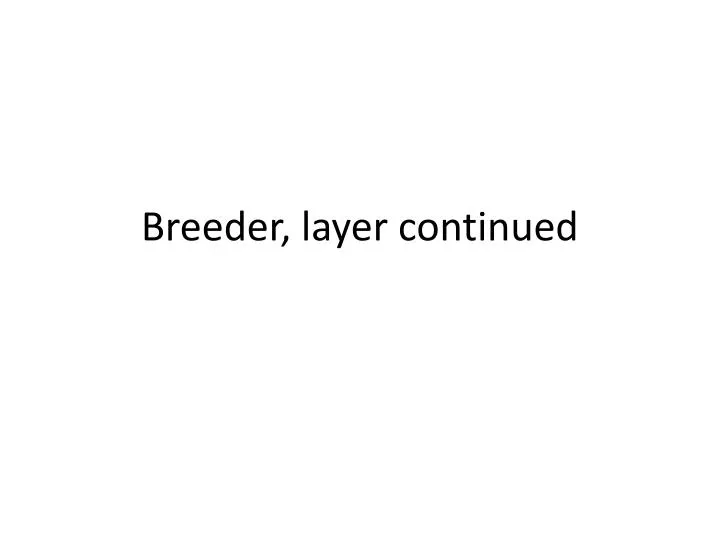 breeder layer continued