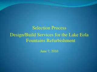 Selection Process Design/Build Services for the Lake Eola Fountains Refurbishment June 7, 2 010
