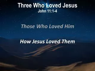 Three Who Loved Jesus John 11:1-4