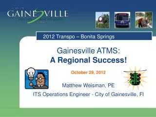Gainesville ATMS: A Regional Success! October 29, 2012 Matthew Weisman, PE