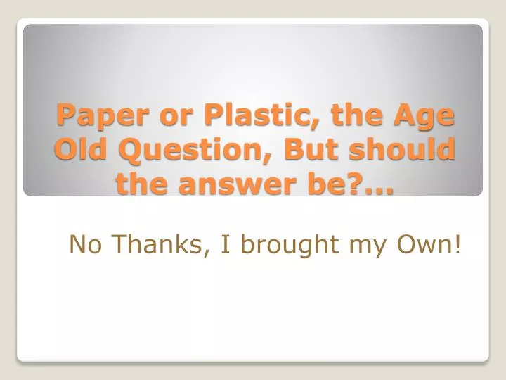 paper or plastic the age old question but should the answer be