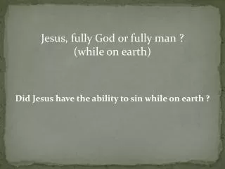 Jesus, fully God or fully man ? (while on earth)