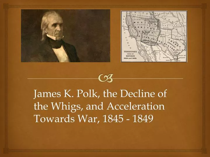 james k polk the decline of the whigs and acceleration towards war 1845 1849