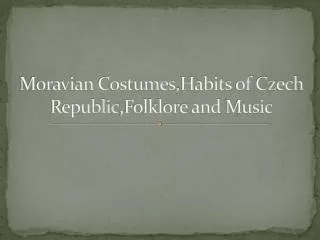 Moravian Costumes , Habits of Czech Republic ,Folklore and Music