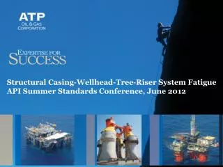 Structural Casing-Wellhead-Tree-Riser System Fatigue API Summer Standards Conference, June 2012