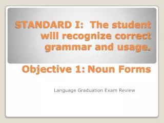 STANDARD I: The student will recognize correct grammar and usage . Objective 1 :	Noun Forms