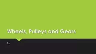 Wheels, Pulleys and Gears