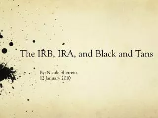 The IRB, IRA , and Black and Tans