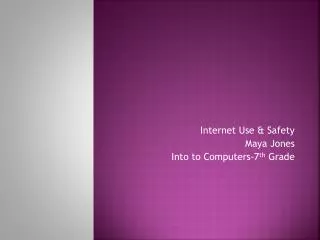 Internet Use &amp; Safety Maya Jones Into to Computers-7 th Grade