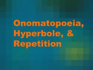 Onomatopoeia, Hyperbole, &amp; Repetition