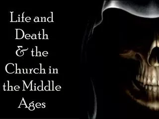 Life and Death &amp; the Church in the Middle Ages
