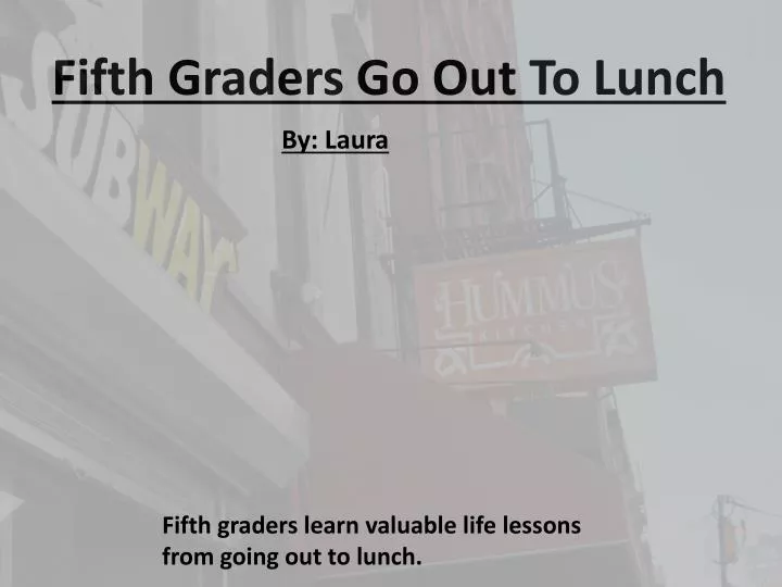 fifth graders g o o ut t o lunch