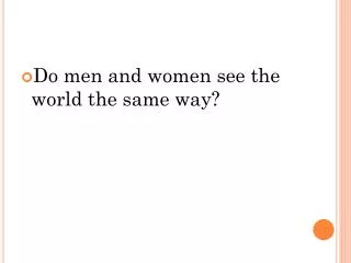 Do men and women see the world the same way?