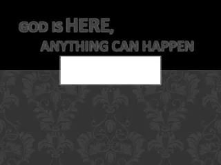God Is HERE , Anything Can Happen
