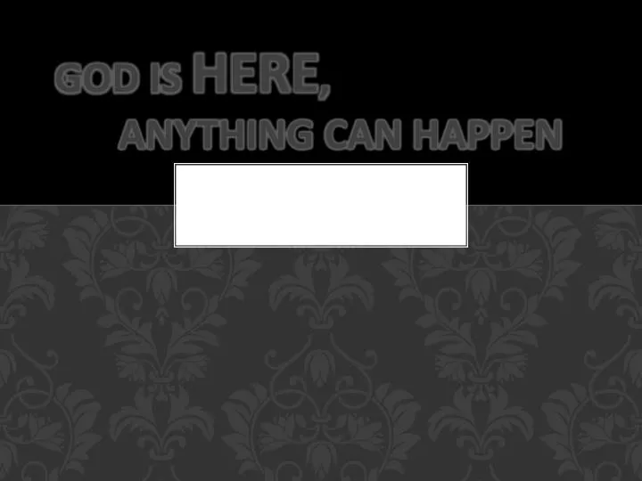 god is here anything can happen