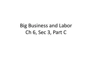 Big Business and Labor Ch 6, Sec 3, Part C