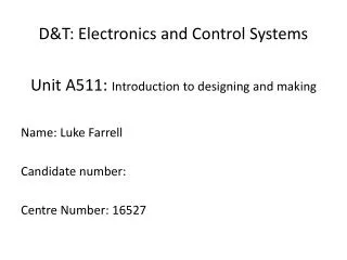 D&amp;T: Electronics and Control Systems Unit A511: Introduction to designing and making