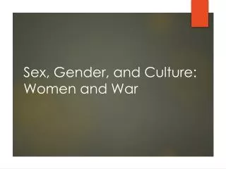 Sex, Gender, and Culture: Women and War